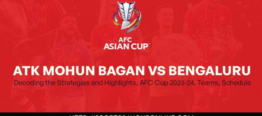 ATK Mohun Bagan vs Bengaluru_ Decoding the Strategies and Highlights, AFC Cup 2023-24, Teams, Schedule