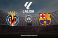 Where To Watch Villarreal vs Barcelona, Prediction, Tickets, Lineups, News