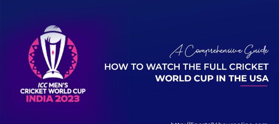 How to Watch Cricket World Cup in USA 2023: A Comprehensive Guide
